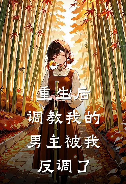重生后，调教我的男主被我反调了