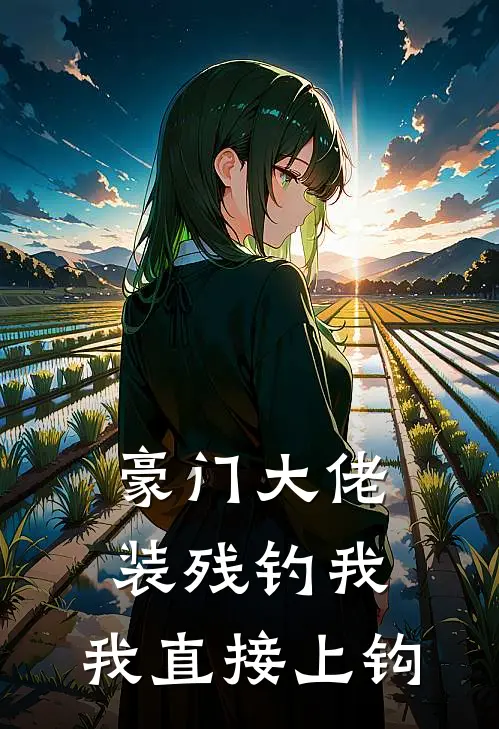 豪门大佬装残钓我，我直接上钩