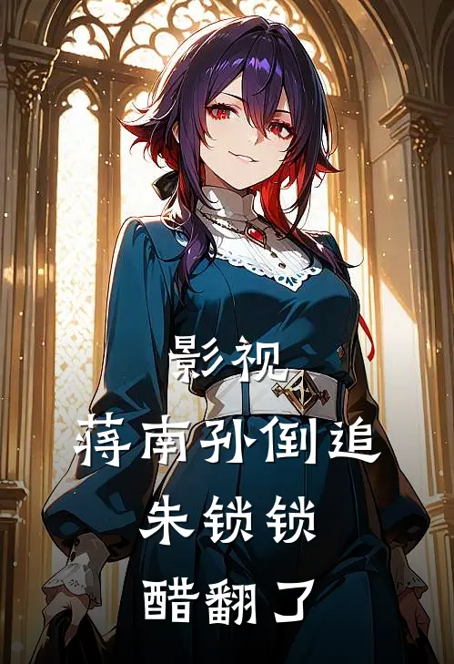 影视：蒋南孙倒追，朱锁锁醋翻了