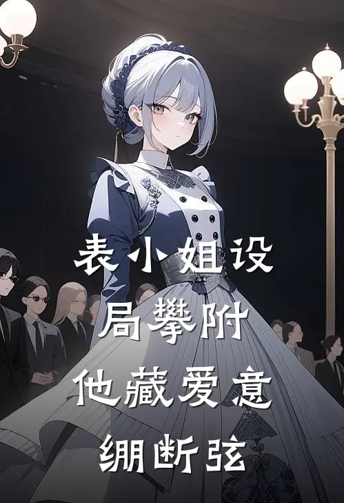 表小姐设局攀附，他藏爱意绷断弦