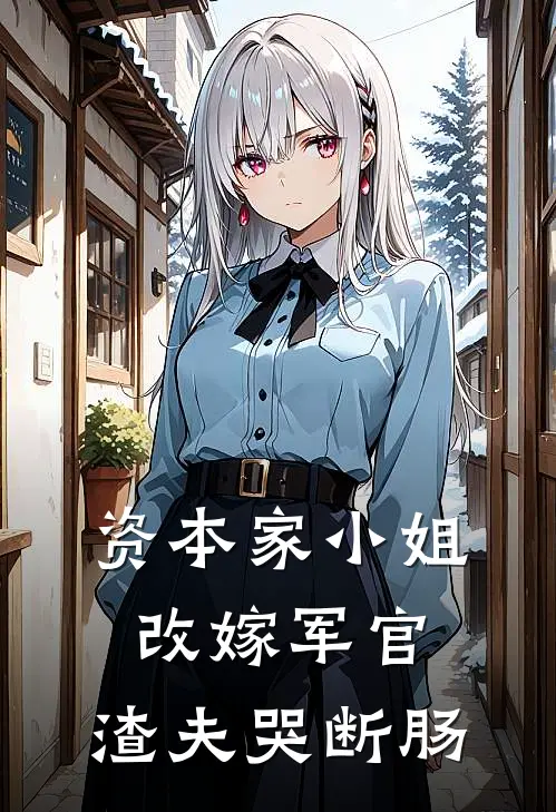 资本家小姐改嫁军官，渣夫哭断肠