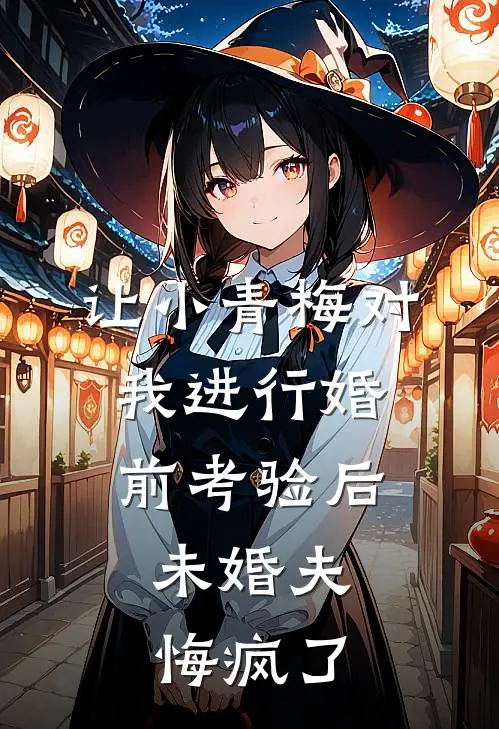 让小青梅对我进行婚前考验后，未婚夫悔疯了