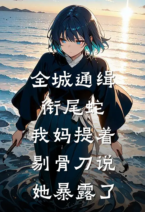 全城通缉衔尾蛇，我妈提着剔骨刀说她暴露了