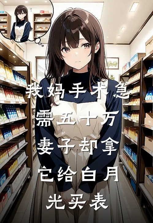 我妈手术急需五十万，妻子却拿它给白月光买表