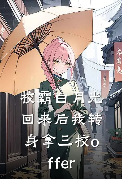 校霸白月光回来后我转身拿三校offer