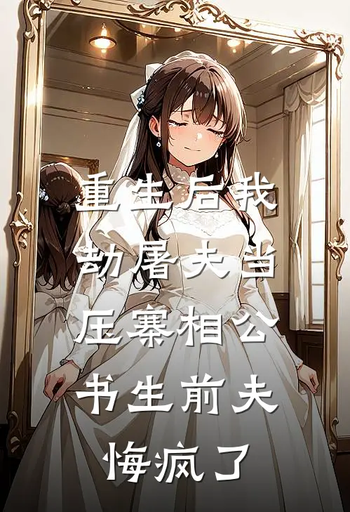 重生后我劫屠夫当压寨相公，书生前夫悔疯了
