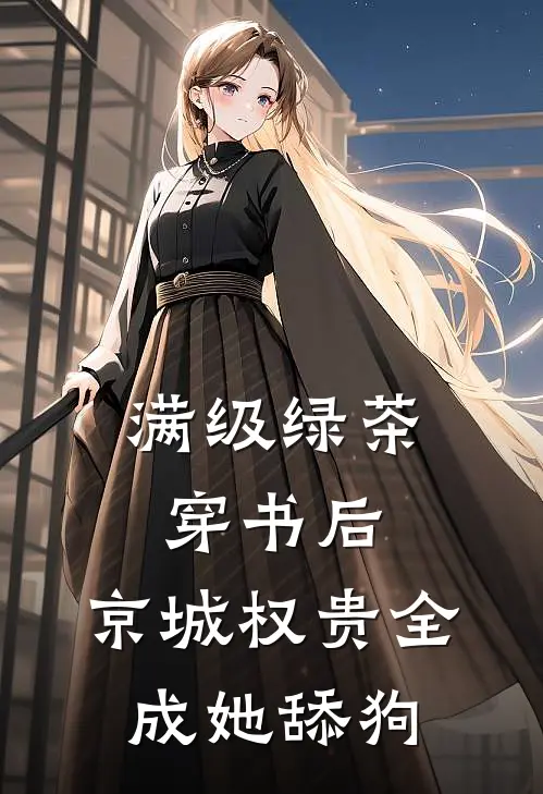 满级绿茶穿书后，京城权贵全成她舔狗