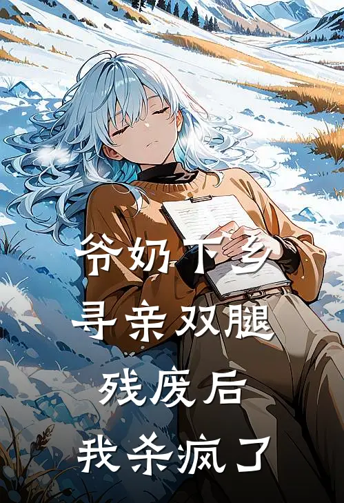 爷奶下乡寻亲双腿残废后，我杀疯了