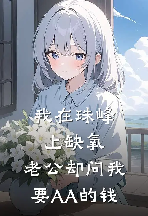 我在珠峰上缺氧，老公却问我要AA的钱周宇扬黎薇薇小说完整版免费阅读_最新章节列表我在珠峰上缺氧，老公却问我要AA的钱(周宇扬黎薇薇)