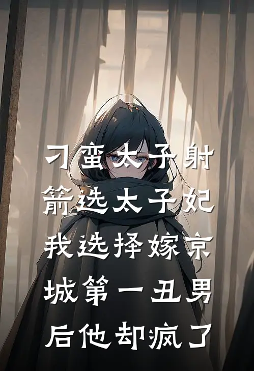 刁蛮太子射箭选太子妃，我选择嫁京城第一丑男后他却疯了(沈瑶瑶瑶)全本免费小说_最新章节列表刁蛮太子射箭选太子妃，我选择嫁京城第一丑男后他却疯了(沈瑶瑶瑶)